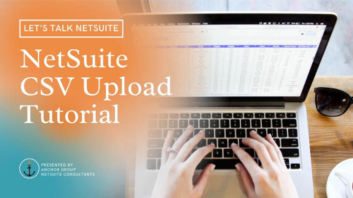 Importing Data to NetSuite through CSV File Upload | Anchor Group
