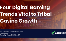 The Operator’s Edge: Four Digital Gaming Trends Vital to Tribal Casino Growth 