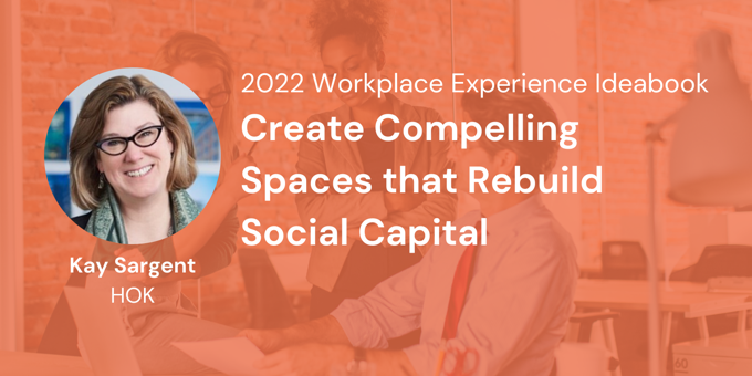 Create Compelling Spaces to Rebuild Social Capital - Kay Sargent 