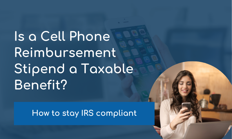 Is A Cell Phone Stipend A Taxable Benefit? What You Need to Know to Stay Compliant
