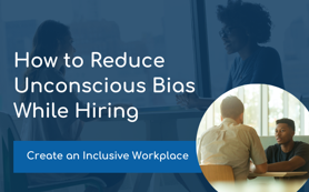 How to Reduce Unconscious Bias While Hiring