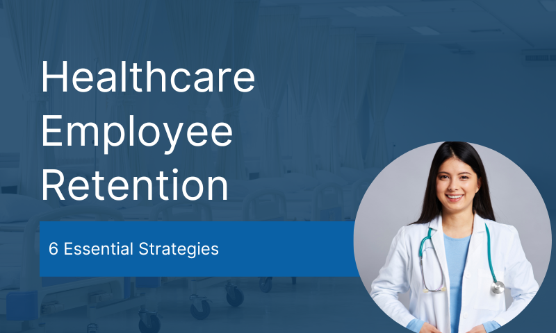 6 Essential Strategies for Boosting Healthcare Employee Retention