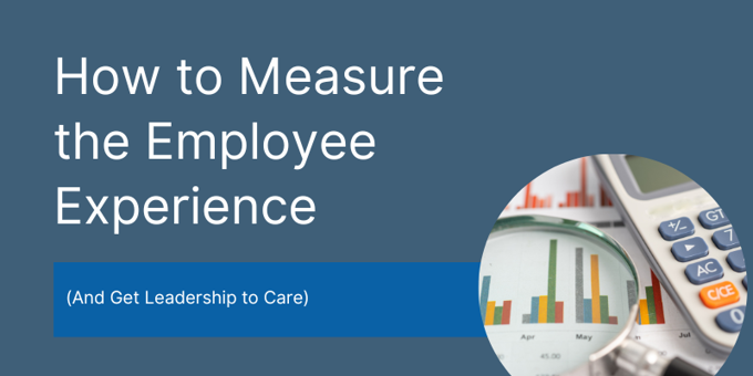 How to Measure the Employee Experience (and Get Leadership to Care)