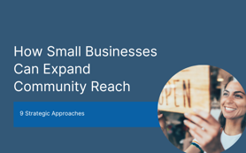 9 Strategic Approaches for Small Businesses to Expand Their Community Reach 