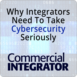 Why Integrators Need To Start Taking Cybersecurity Seriously