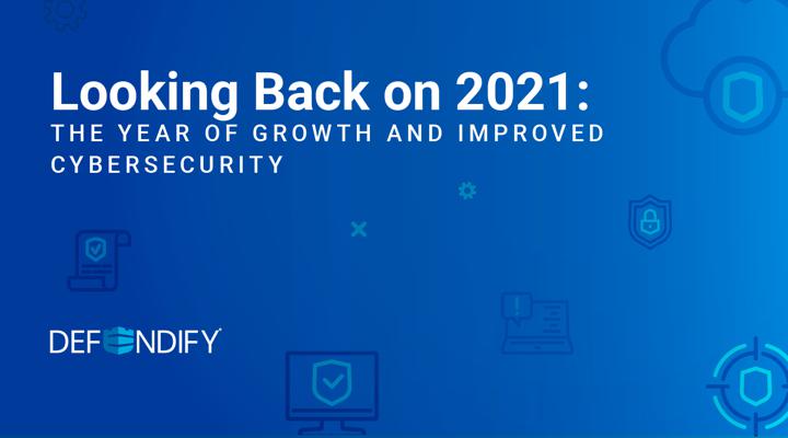 Looking Back on 2021: The Year of Growth and Improved Cybersecurity 