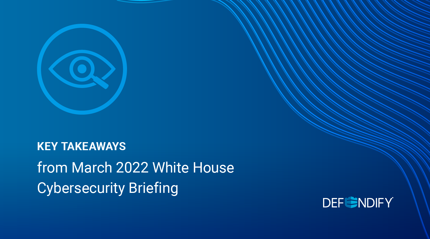 Key Takeaways from March 2022 White House Cybersecurity Briefing