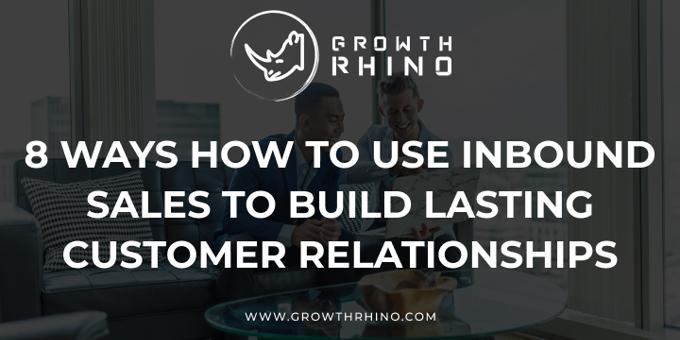 8 Ways How to Use Inbound Sales to Build Lasting Customer Relationships