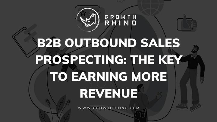 B2B Outbound Sales Prospecting: The Key to Earning More Revenue