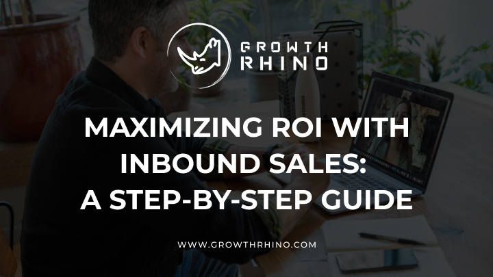 Maximizing ROI with Inbound Sales: A Step-by-Step Guide