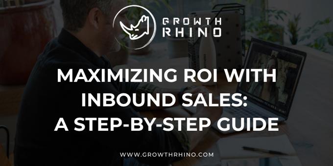 Maximizing ROI with Inbound Sales: A Step-by-Step Guide