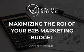 Maximizing the ROI of your B2B Marketing Budget