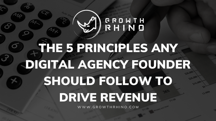 The 5 principles any digital agency founder should follow to drive revenue