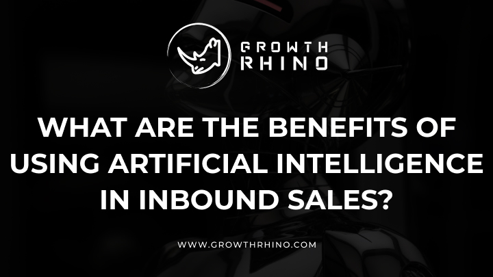 What Are the Benefits of Using Artificial Intelligence in Inbound Sales?