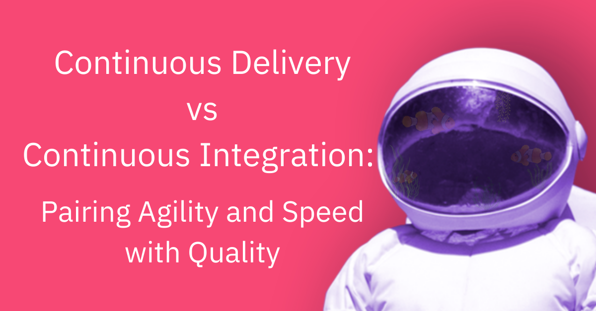 Continuous Delivery vs Continuous Integration: Pairing Agility and Speed with Quality
