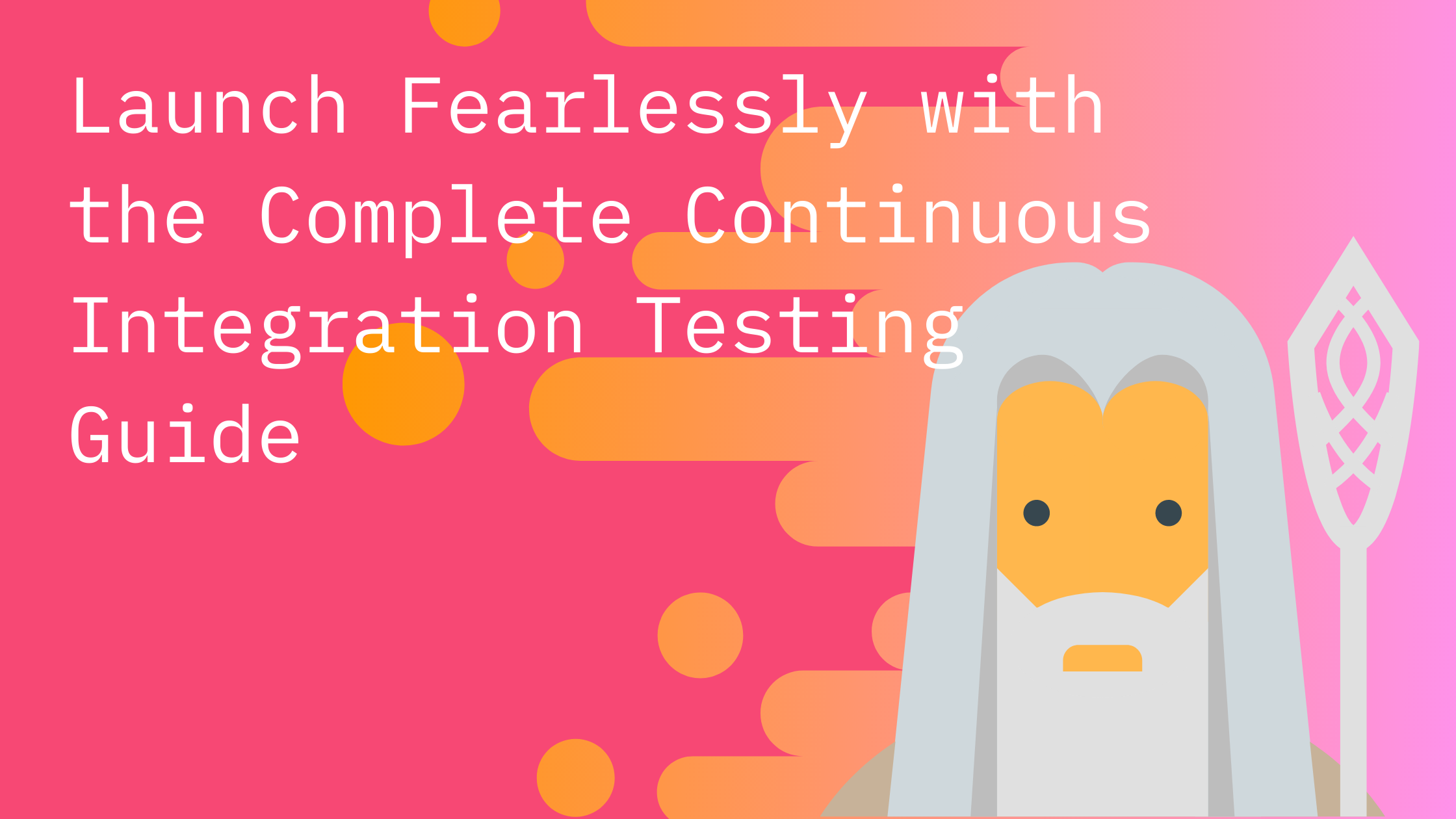 Launch Fearlessly with the Complete Continuous Integration Testing Guide