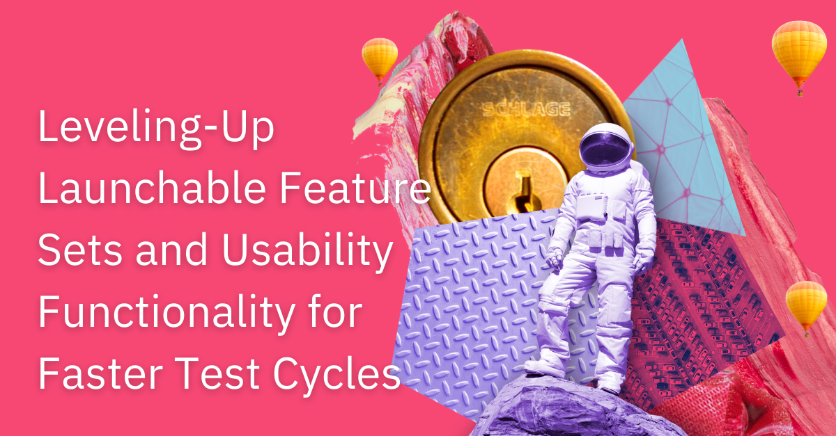 Leveling-Up Launchable Feature Sets and Usability Functionality for Faster Test Cycles