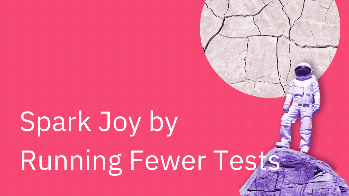 Spark Joy by Running Fewer Tests 
