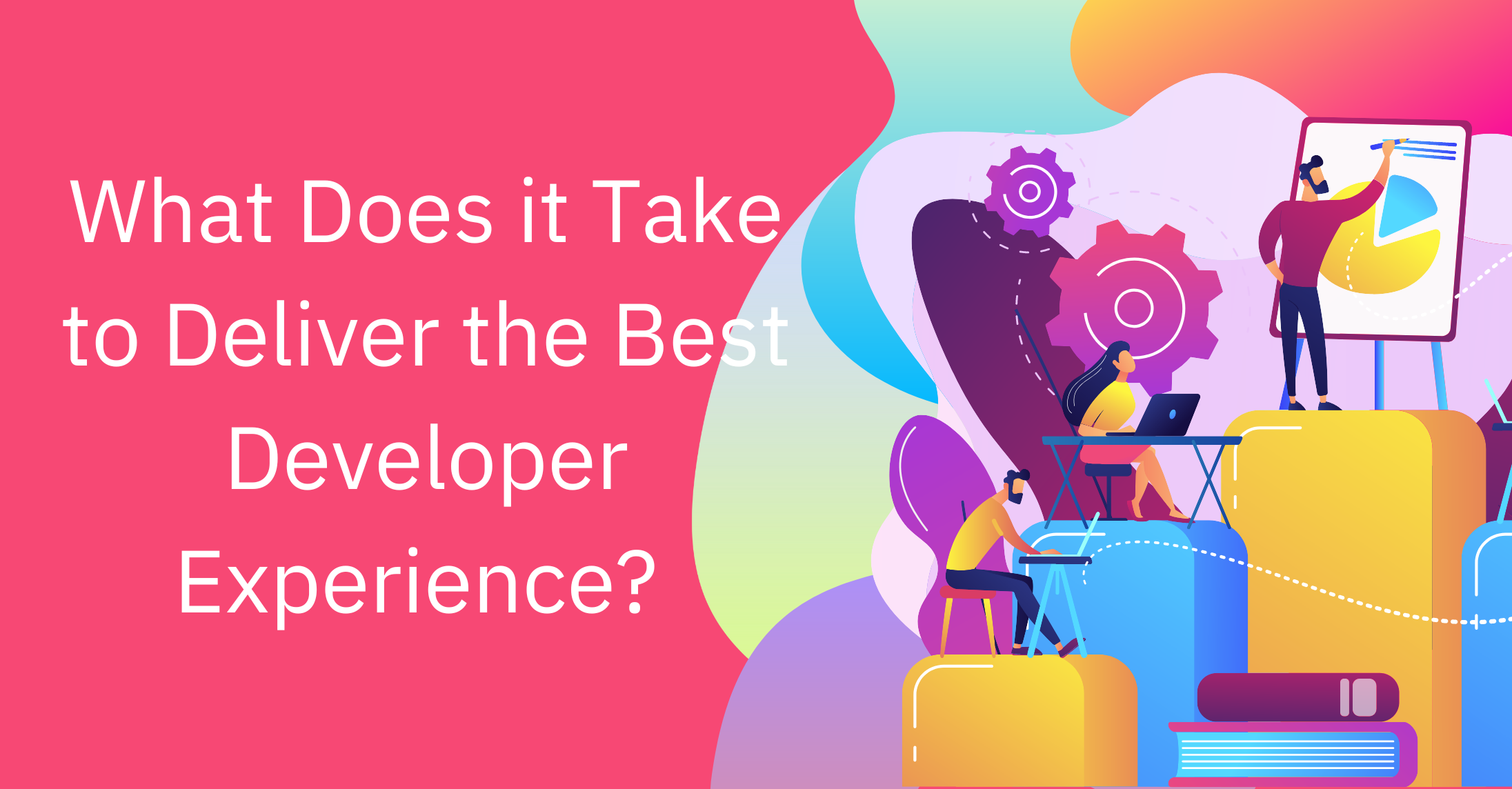 What Does it Take to Deliver the Best Developer Experience? 