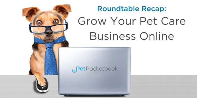 Roundtable Recap: Grow Your Pet Care Business Online