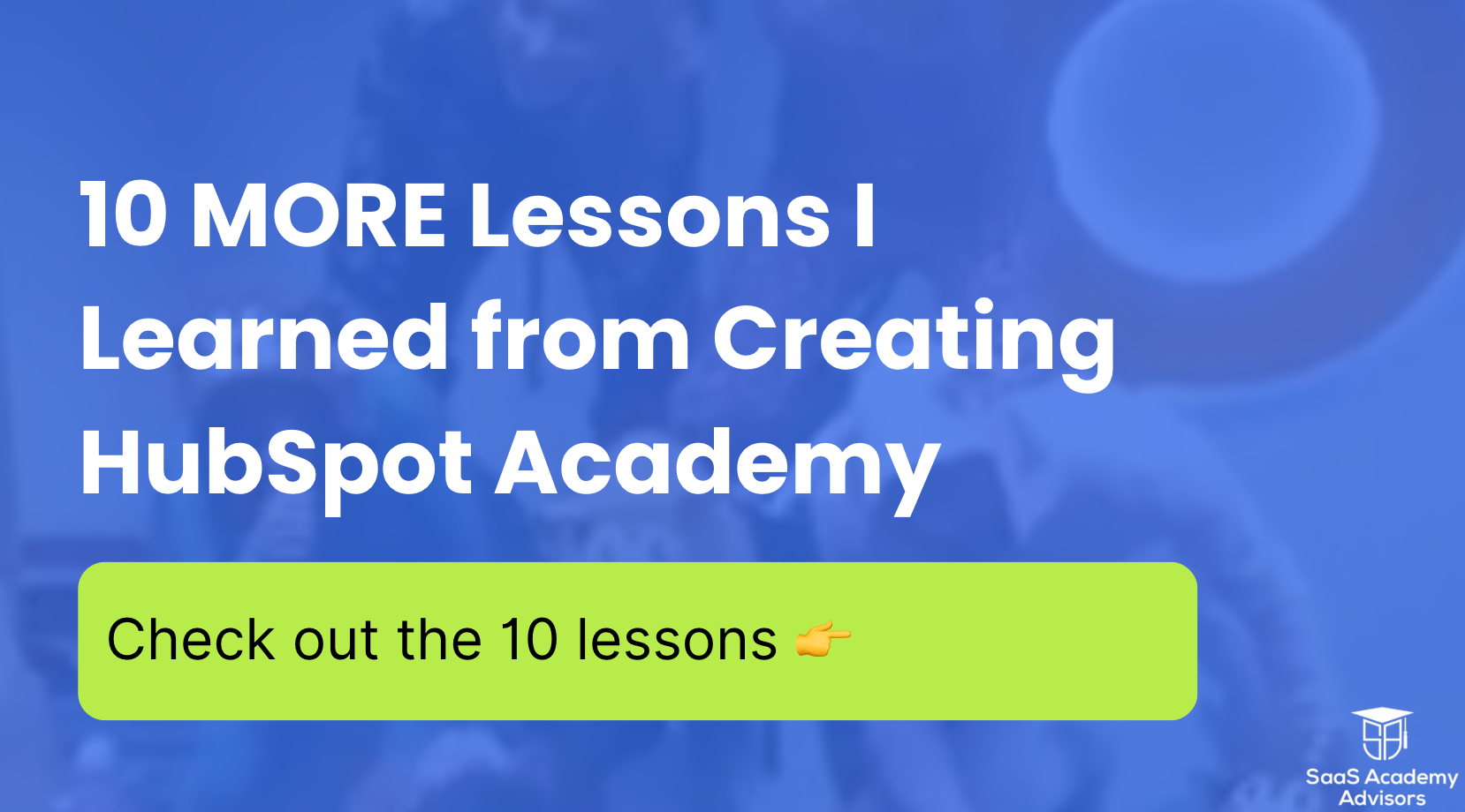 10 MORE Lessons I Learned from Starting, Scaling & Marketing HubSpot Academy
