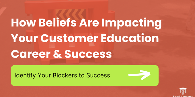 How Beliefs Impact Your Customer Education Career & Success