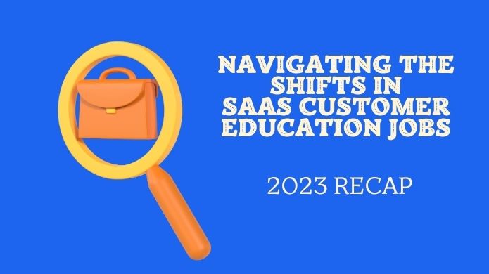 Navigating the Shifts in SaaS Customer Education Jobs: A 2023 Recap with a Look Ahead 