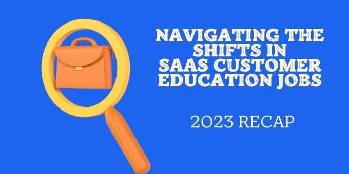 Navigating the Shifts in SaaS Customer Education Jobs: A 2023 Recap with a Look Ahead 