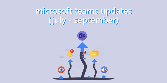 Microsoft Teams Updates (July - September)