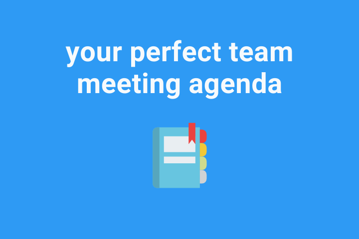 How to Create Your Perfect Team Meeting Agenda