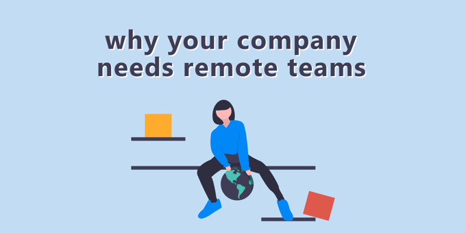 Why Your Company Needs Remote Teams