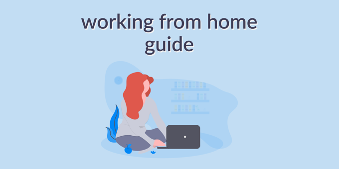 Working from Home Guide: Remote Work Tips & Tricks
