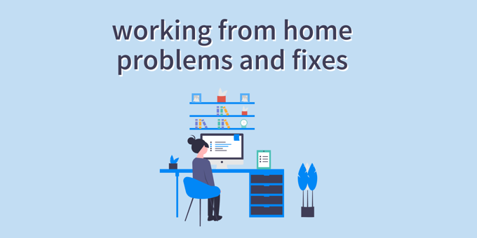 7 Common Working From Home Problems & How To Fix Them