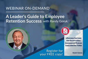 A Leader's Guide to Employee Retention Success  A  Webinar with Randy Goruk