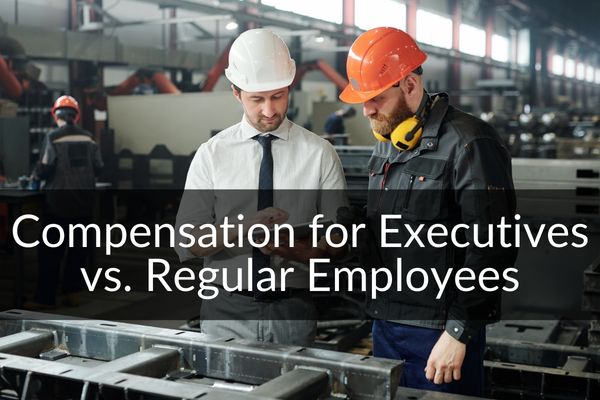 Compensation for Executives vs. Regular Employees