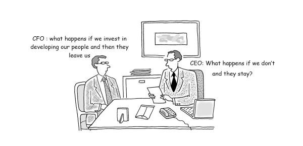 What if we invest in our people and they leave?  What if we don’t and they stay?