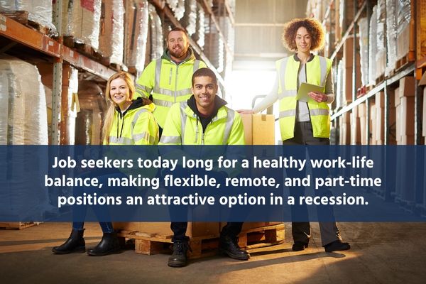 Job seekers today long for a healthy work-life balance, making flexible, remote, and part-time positions an attractive option in a recession.